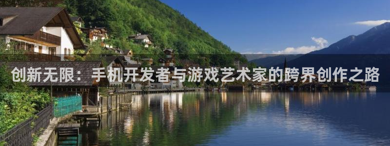 沐鸣2注册网站：创新无限：手机开发者与游戏艺术家的跨界创作之路