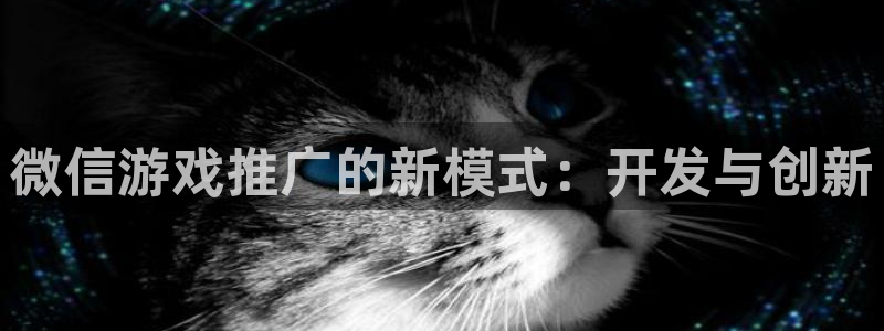 沐鸣娱乐2注册账号：微信游戏推广的新模式：开发与创新