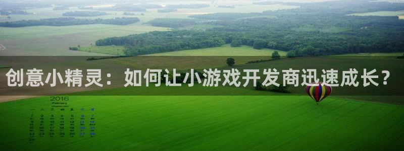 沐鸣2官方登录：创意小精灵：如何让小游戏开发商迅速成长？