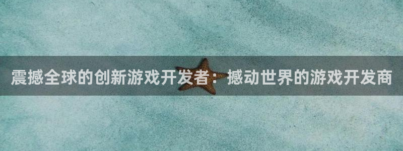 沐鸣娱乐2官方平台是什么：震撼全球的创新游戏开发者：撼动世界的游戏开发商