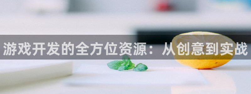 沐鸣2娱乐平台登录：游戏开发的全方位资源：从创意到实战