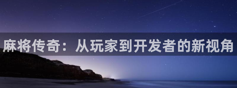沐鸣2客户端 登录：麻将传奇：从玩家到开发者的新视角