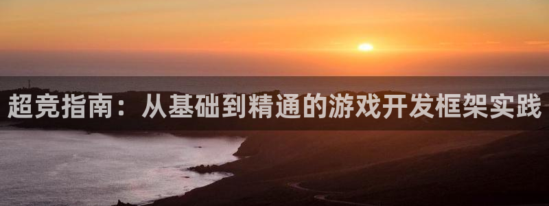 沐鸣2平台测速登录：超竞指南：从基础到精通的游戏开发框架实践