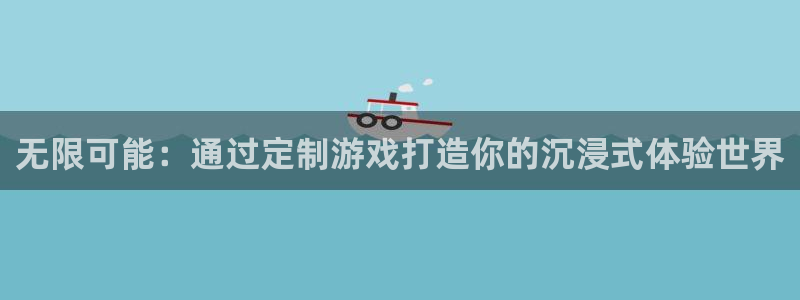 沐鸣2娱乐注册登录平台：无限可能：通过定制游戏打造你的沉浸式体验世界